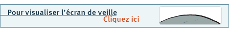 Pour visualiser l'&eacute;cran de veille (popup)