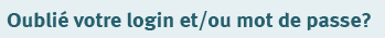 Oubli&eacute; votre login et / ou mot de passe?